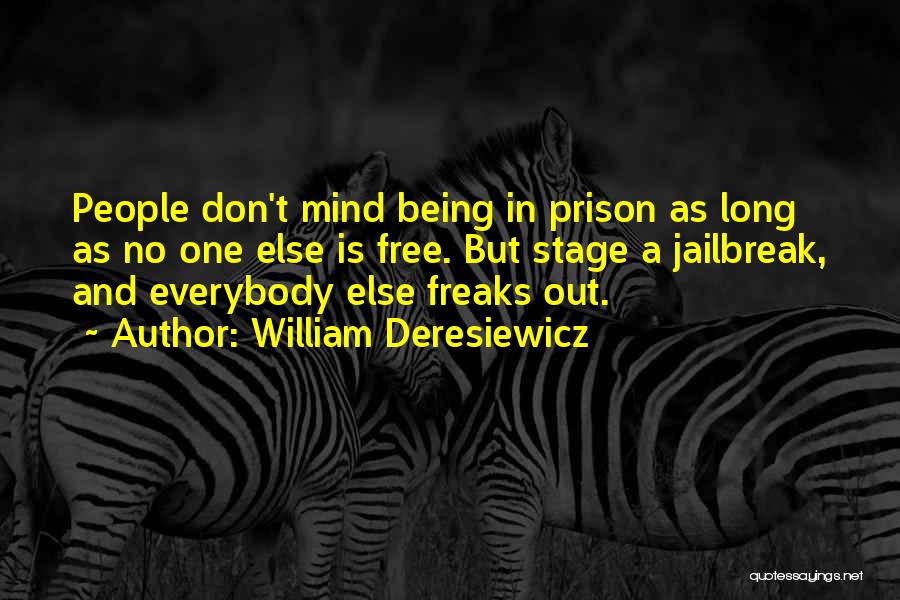 William Deresiewicz Quotes: People Don't Mind Being In Prison As Long As No One Else Is Free. But Stage A Jailbreak, And Everybody