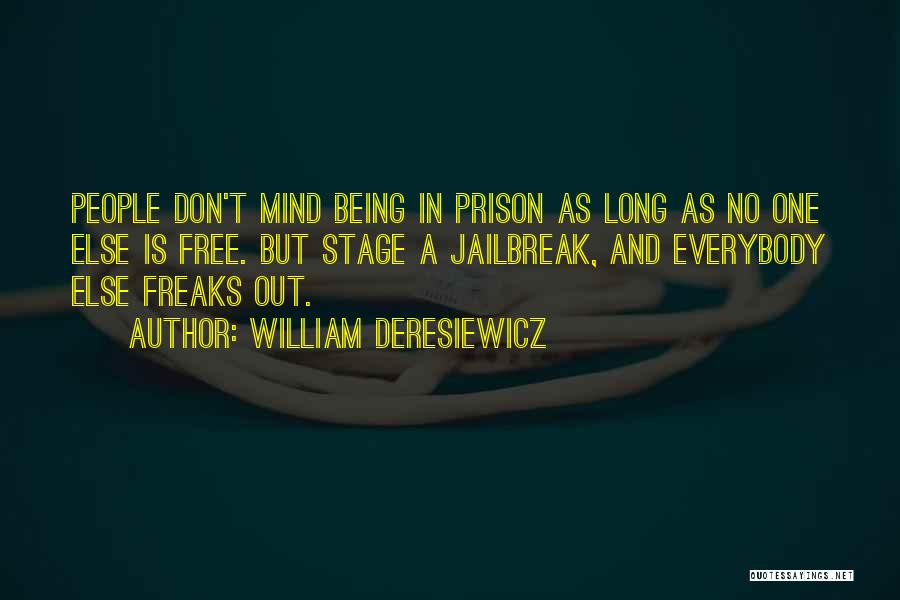 William Deresiewicz Quotes: People Don't Mind Being In Prison As Long As No One Else Is Free. But Stage A Jailbreak, And Everybody