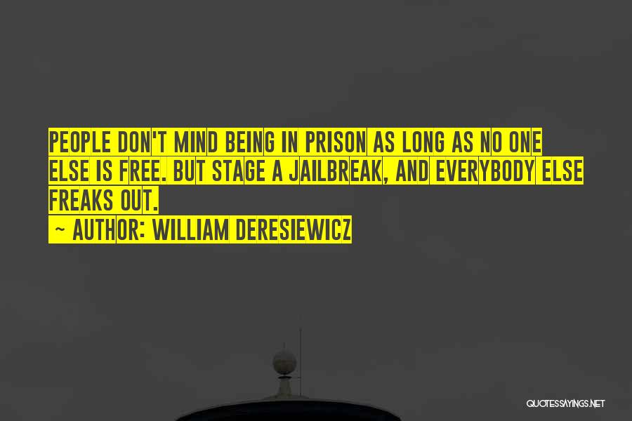 William Deresiewicz Quotes: People Don't Mind Being In Prison As Long As No One Else Is Free. But Stage A Jailbreak, And Everybody