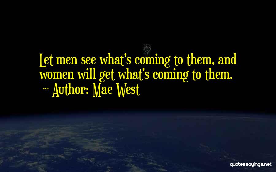 Mae West Quotes: Let Men See What's Coming To Them, And Women Will Get What's Coming To Them.
