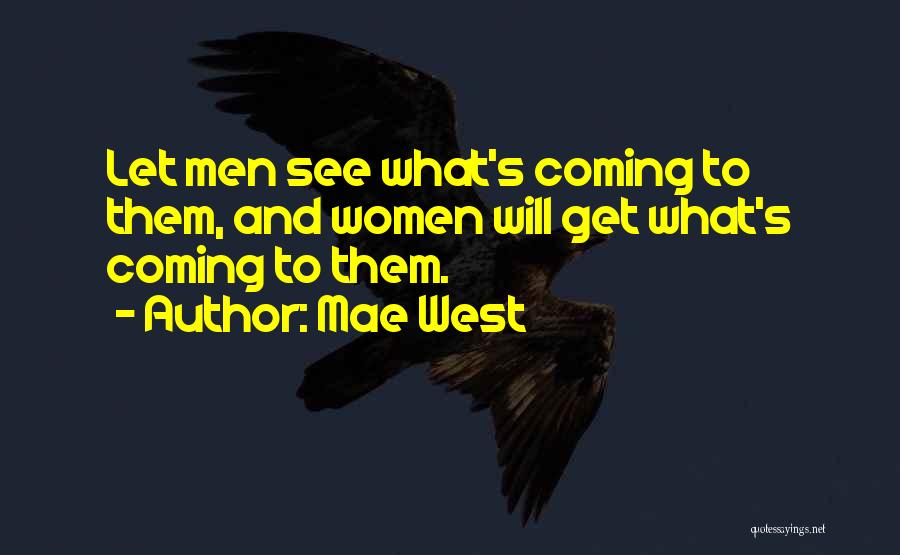 Mae West Quotes: Let Men See What's Coming To Them, And Women Will Get What's Coming To Them.