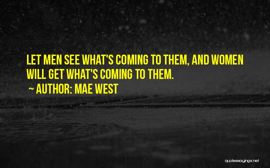 Mae West Quotes: Let Men See What's Coming To Them, And Women Will Get What's Coming To Them.