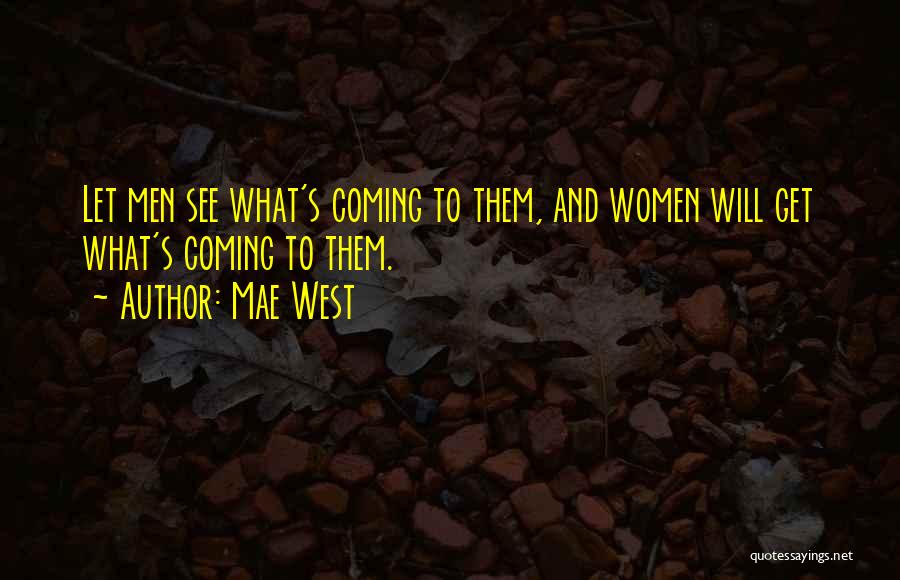 Mae West Quotes: Let Men See What's Coming To Them, And Women Will Get What's Coming To Them.