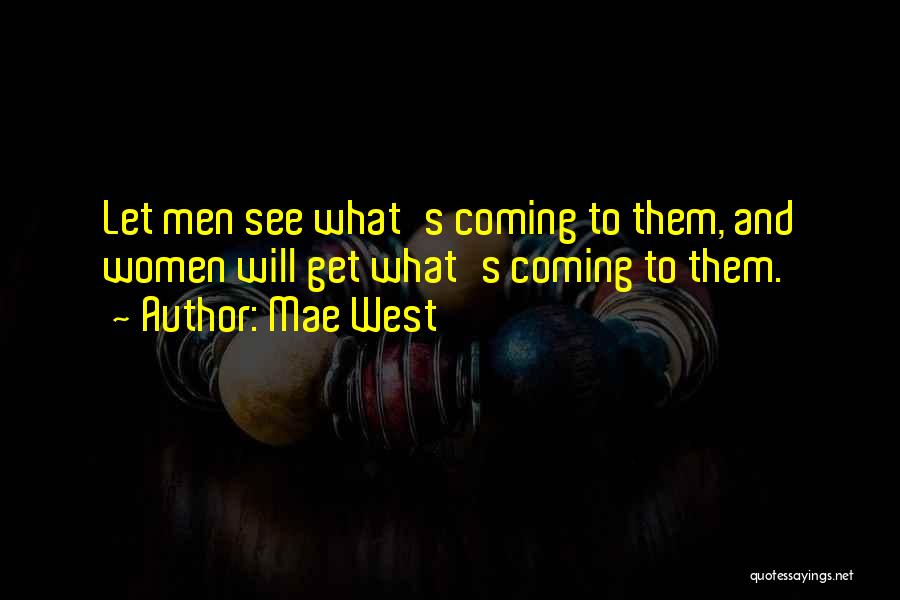 Mae West Quotes: Let Men See What's Coming To Them, And Women Will Get What's Coming To Them.