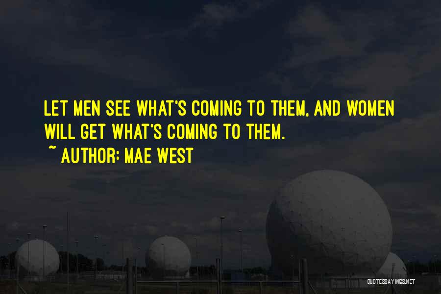 Mae West Quotes: Let Men See What's Coming To Them, And Women Will Get What's Coming To Them.