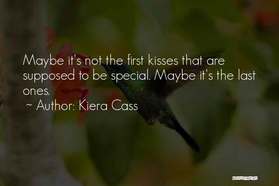 Kiera Cass Quotes: Maybe It's Not The First Kisses That Are Supposed To Be Special. Maybe It's The Last Ones.