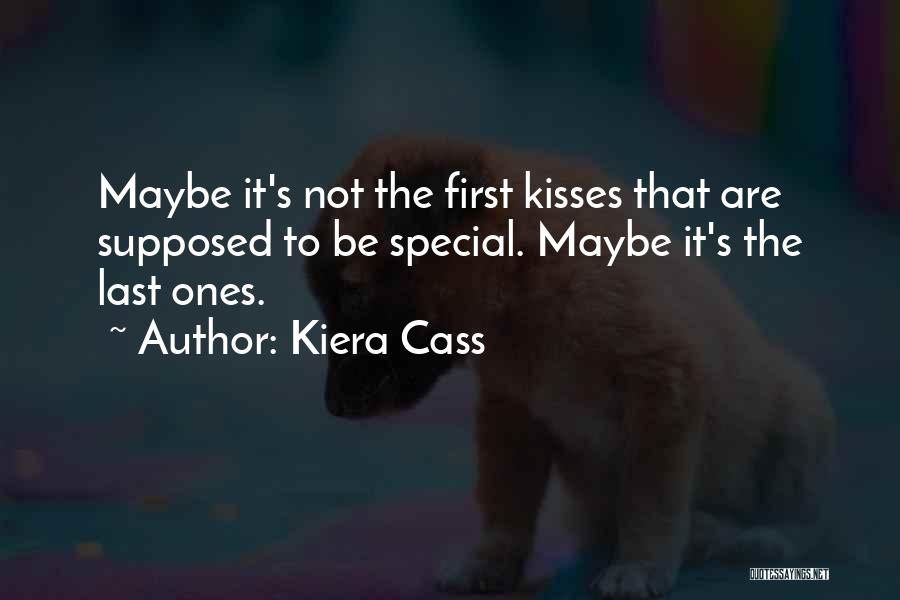 Kiera Cass Quotes: Maybe It's Not The First Kisses That Are Supposed To Be Special. Maybe It's The Last Ones.