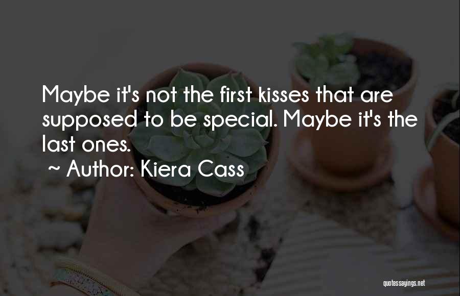 Kiera Cass Quotes: Maybe It's Not The First Kisses That Are Supposed To Be Special. Maybe It's The Last Ones.