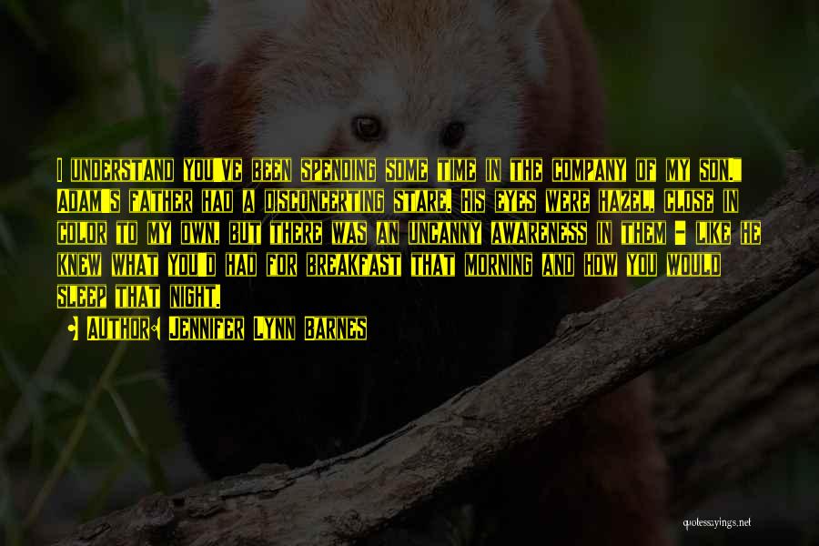 Jennifer Lynn Barnes Quotes: I Understand You've Been Spending Some Time In The Company Of My Son. Adam's Father Had A Disconcerting Stare. His