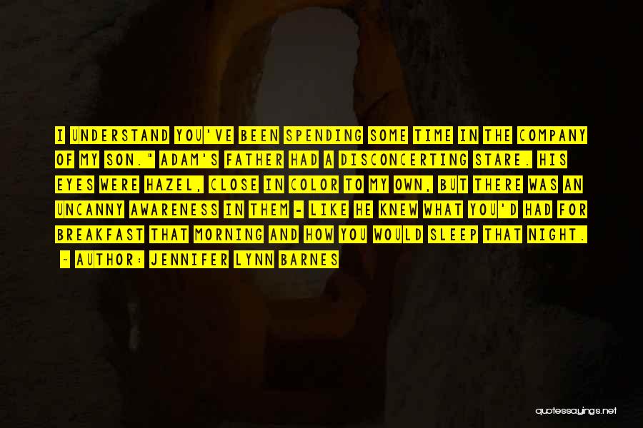 Jennifer Lynn Barnes Quotes: I Understand You've Been Spending Some Time In The Company Of My Son. Adam's Father Had A Disconcerting Stare. His