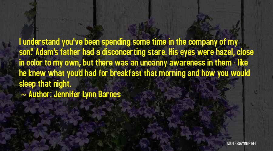 Jennifer Lynn Barnes Quotes: I Understand You've Been Spending Some Time In The Company Of My Son. Adam's Father Had A Disconcerting Stare. His