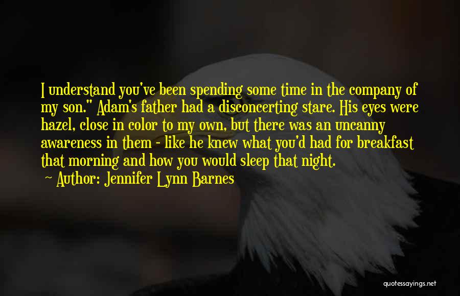 Jennifer Lynn Barnes Quotes: I Understand You've Been Spending Some Time In The Company Of My Son. Adam's Father Had A Disconcerting Stare. His