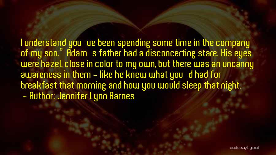 Jennifer Lynn Barnes Quotes: I Understand You've Been Spending Some Time In The Company Of My Son. Adam's Father Had A Disconcerting Stare. His
