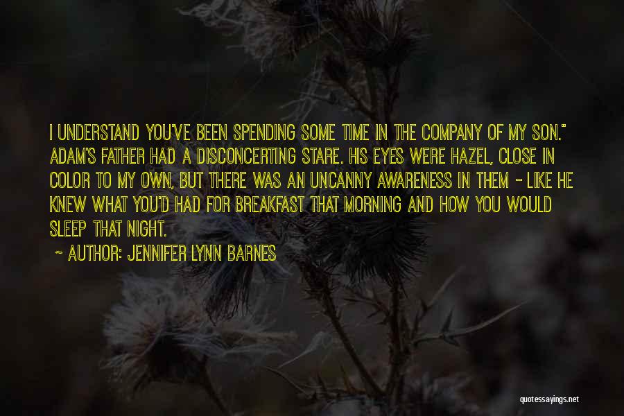 Jennifer Lynn Barnes Quotes: I Understand You've Been Spending Some Time In The Company Of My Son. Adam's Father Had A Disconcerting Stare. His