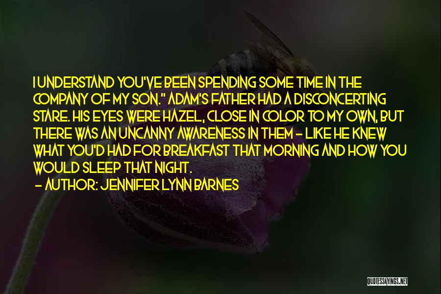 Jennifer Lynn Barnes Quotes: I Understand You've Been Spending Some Time In The Company Of My Son. Adam's Father Had A Disconcerting Stare. His