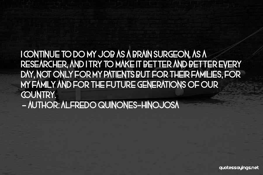 Alfredo Quinones-Hinojosa Quotes: I Continue To Do My Job As A Brain Surgeon, As A Researcher, And I Try To Make It Better