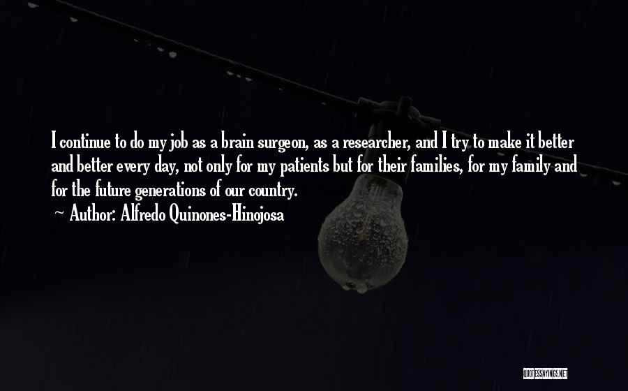 Alfredo Quinones-Hinojosa Quotes: I Continue To Do My Job As A Brain Surgeon, As A Researcher, And I Try To Make It Better