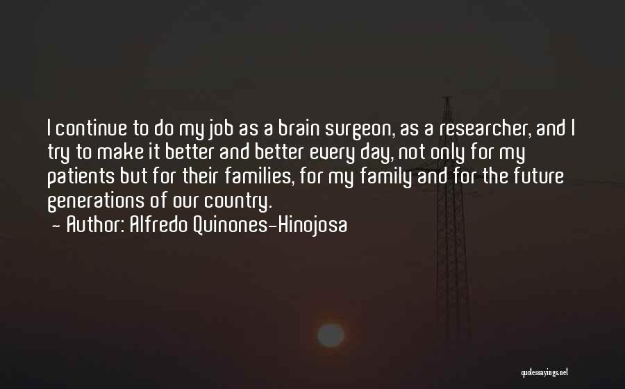 Alfredo Quinones-Hinojosa Quotes: I Continue To Do My Job As A Brain Surgeon, As A Researcher, And I Try To Make It Better