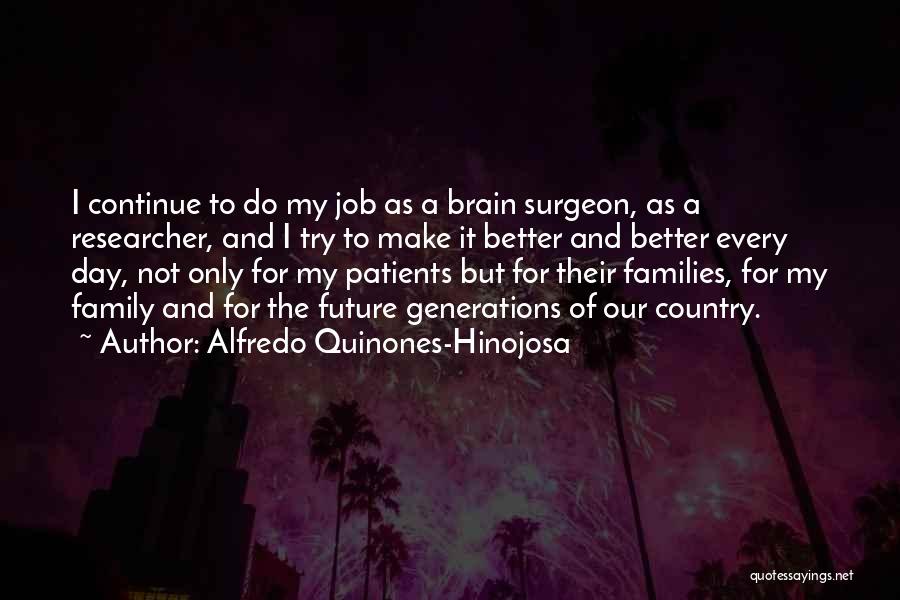 Alfredo Quinones-Hinojosa Quotes: I Continue To Do My Job As A Brain Surgeon, As A Researcher, And I Try To Make It Better