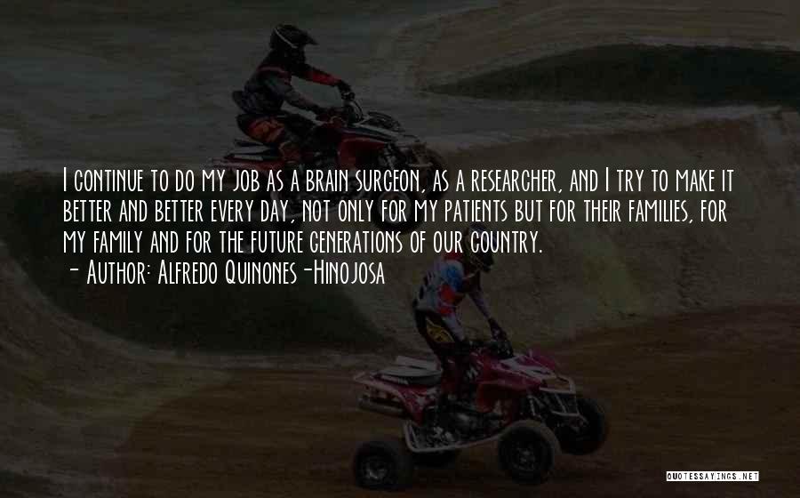 Alfredo Quinones-Hinojosa Quotes: I Continue To Do My Job As A Brain Surgeon, As A Researcher, And I Try To Make It Better