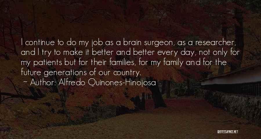 Alfredo Quinones-Hinojosa Quotes: I Continue To Do My Job As A Brain Surgeon, As A Researcher, And I Try To Make It Better