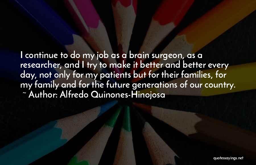 Alfredo Quinones-Hinojosa Quotes: I Continue To Do My Job As A Brain Surgeon, As A Researcher, And I Try To Make It Better