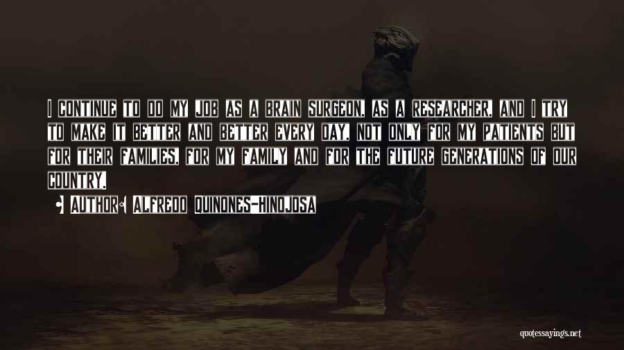 Alfredo Quinones-Hinojosa Quotes: I Continue To Do My Job As A Brain Surgeon, As A Researcher, And I Try To Make It Better