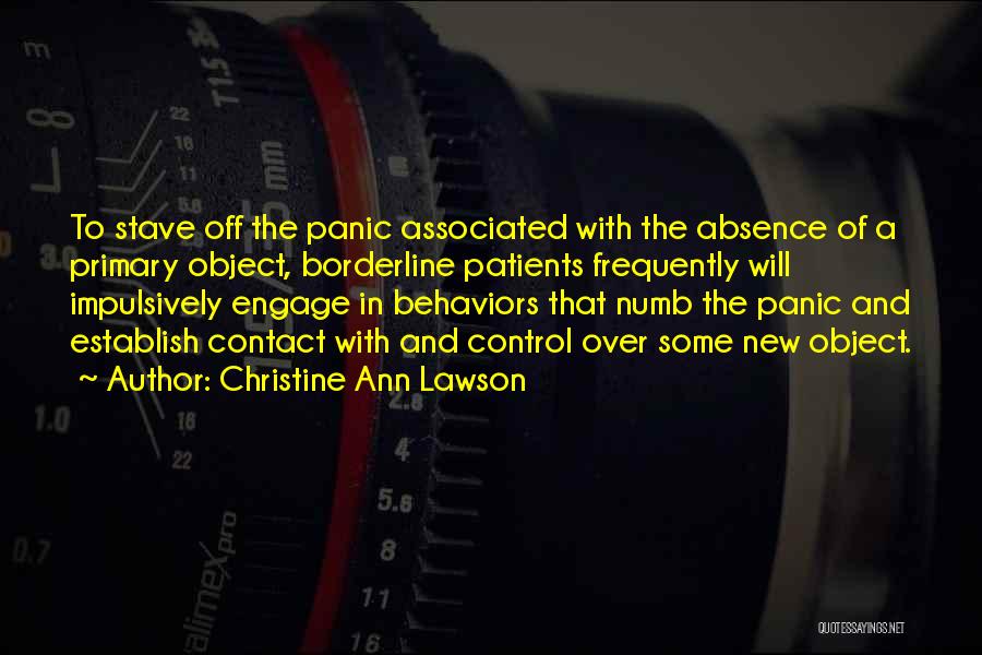 Christine Ann Lawson Quotes: To Stave Off The Panic Associated With The Absence Of A Primary Object, Borderline Patients Frequently Will Impulsively Engage In