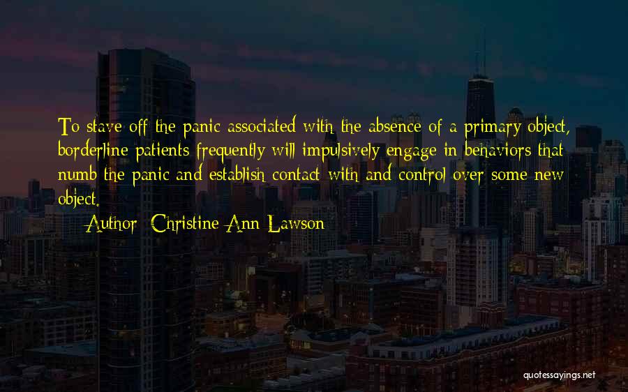 Christine Ann Lawson Quotes: To Stave Off The Panic Associated With The Absence Of A Primary Object, Borderline Patients Frequently Will Impulsively Engage In