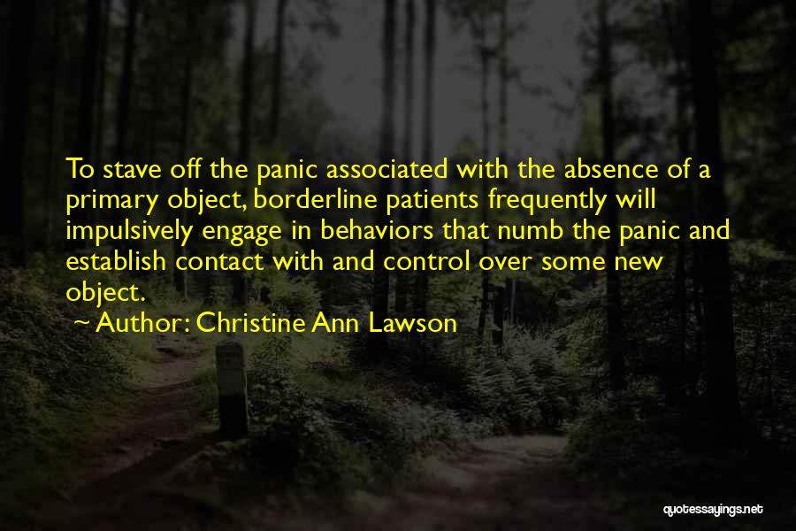 Christine Ann Lawson Quotes: To Stave Off The Panic Associated With The Absence Of A Primary Object, Borderline Patients Frequently Will Impulsively Engage In