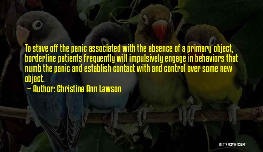 Christine Ann Lawson Quotes: To Stave Off The Panic Associated With The Absence Of A Primary Object, Borderline Patients Frequently Will Impulsively Engage In