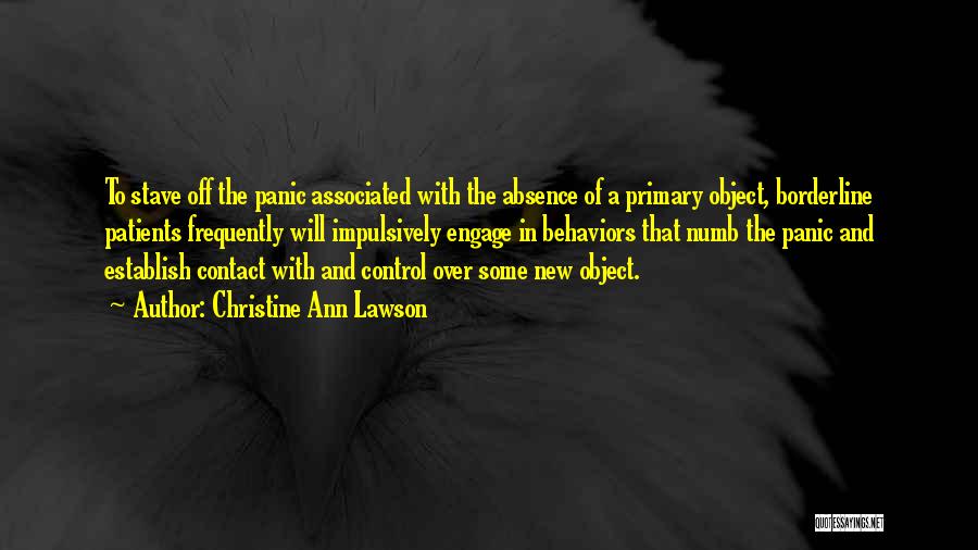 Christine Ann Lawson Quotes: To Stave Off The Panic Associated With The Absence Of A Primary Object, Borderline Patients Frequently Will Impulsively Engage In