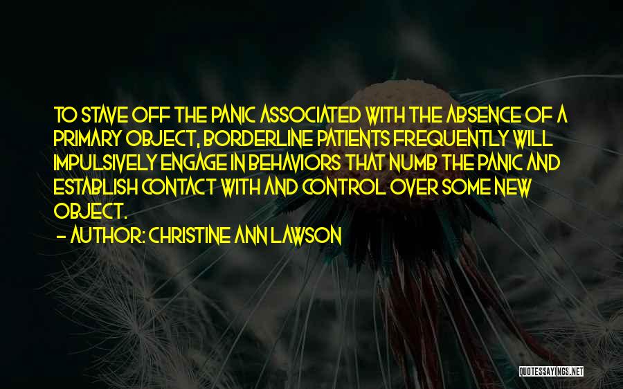 Christine Ann Lawson Quotes: To Stave Off The Panic Associated With The Absence Of A Primary Object, Borderline Patients Frequently Will Impulsively Engage In