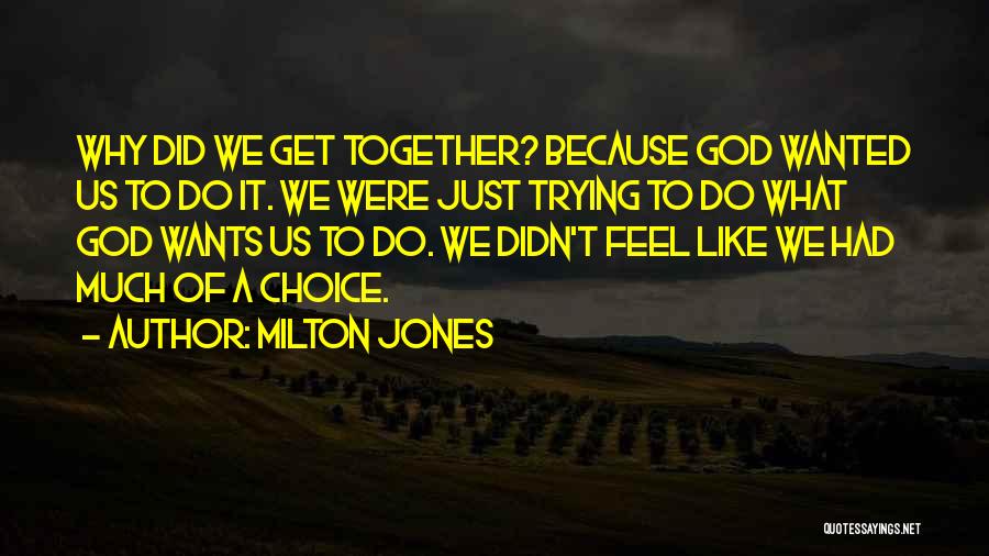 Milton Jones Quotes: Why Did We Get Together? Because God Wanted Us To Do It. We Were Just Trying To Do What God