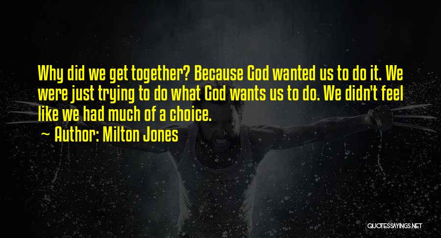 Milton Jones Quotes: Why Did We Get Together? Because God Wanted Us To Do It. We Were Just Trying To Do What God