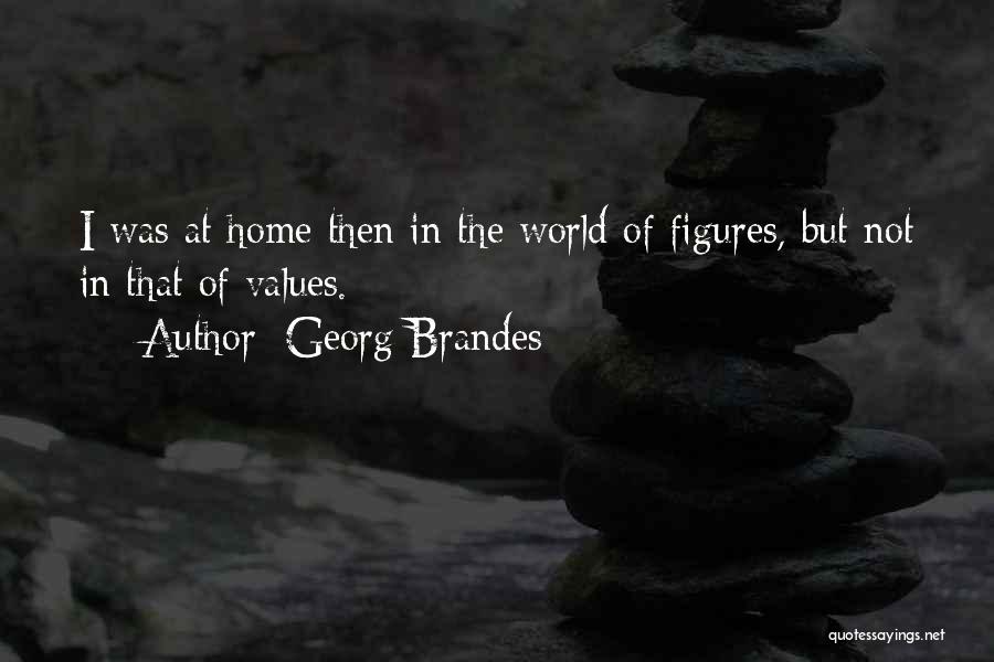 Georg Brandes Quotes: I Was At Home Then In The World Of Figures, But Not In That Of Values.