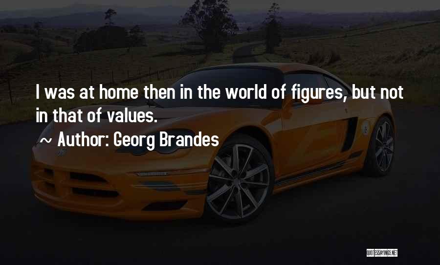 Georg Brandes Quotes: I Was At Home Then In The World Of Figures, But Not In That Of Values.