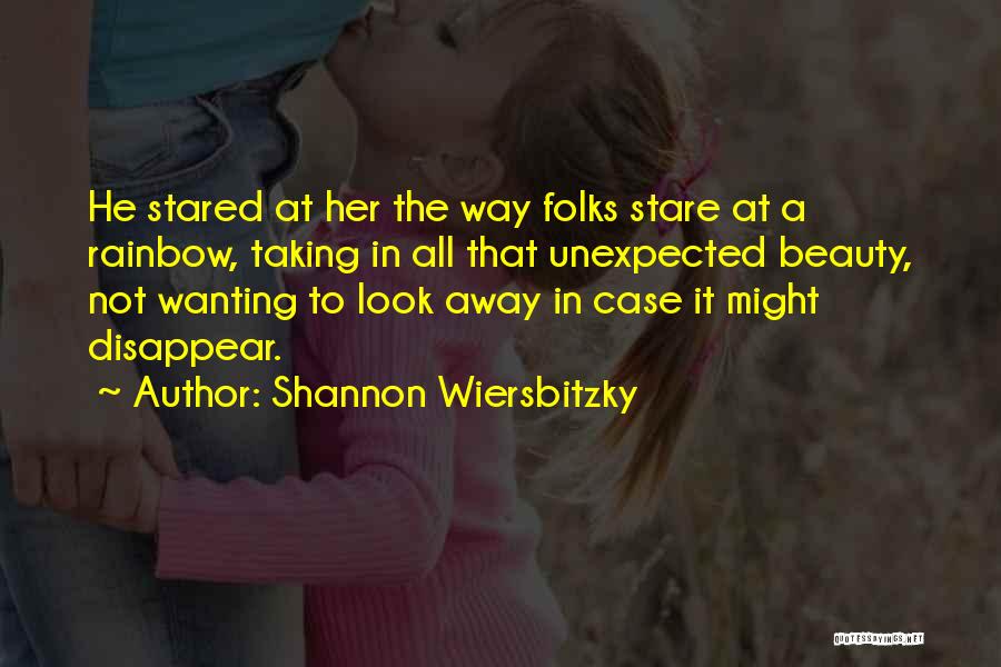 Shannon Wiersbitzky Quotes: He Stared At Her The Way Folks Stare At A Rainbow, Taking In All That Unexpected Beauty, Not Wanting To