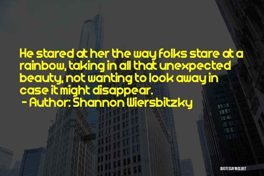 Shannon Wiersbitzky Quotes: He Stared At Her The Way Folks Stare At A Rainbow, Taking In All That Unexpected Beauty, Not Wanting To