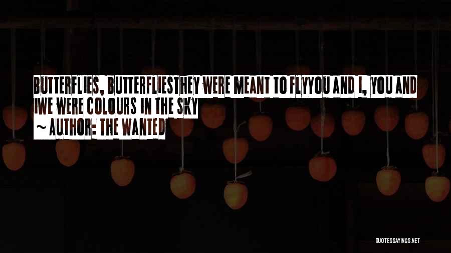 The Wanted Quotes: Butterflies, Butterfliesthey Were Meant To Flyyou And I, You And Iwe Were Colours In The Sky