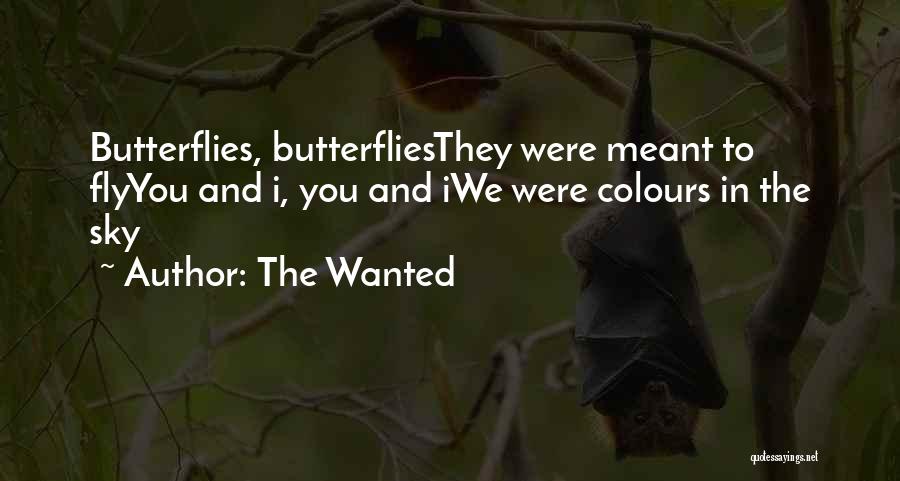 The Wanted Quotes: Butterflies, Butterfliesthey Were Meant To Flyyou And I, You And Iwe Were Colours In The Sky