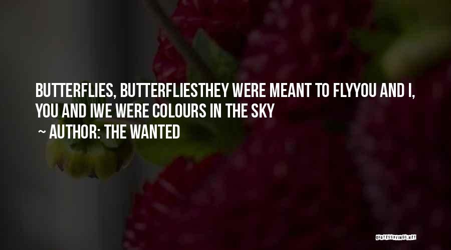 The Wanted Quotes: Butterflies, Butterfliesthey Were Meant To Flyyou And I, You And Iwe Were Colours In The Sky