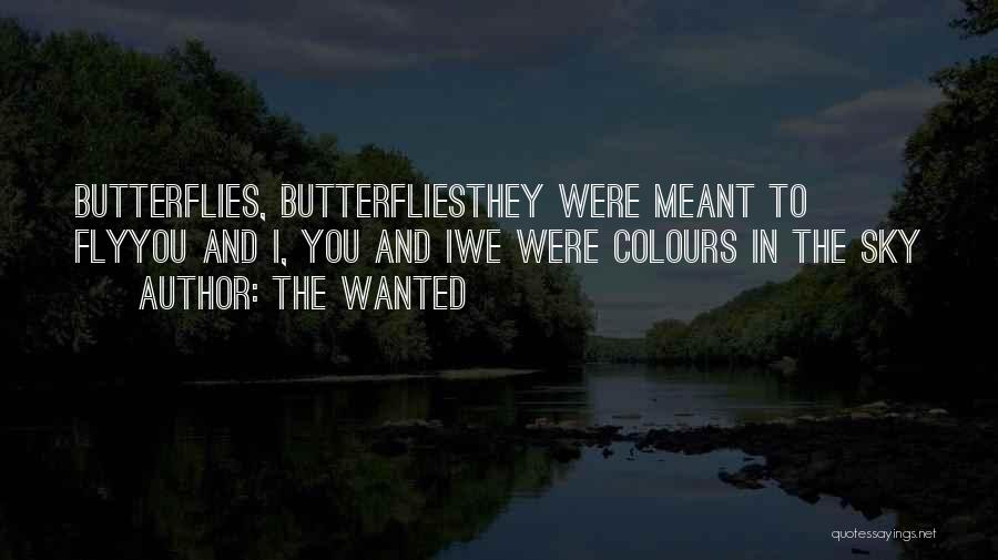 The Wanted Quotes: Butterflies, Butterfliesthey Were Meant To Flyyou And I, You And Iwe Were Colours In The Sky