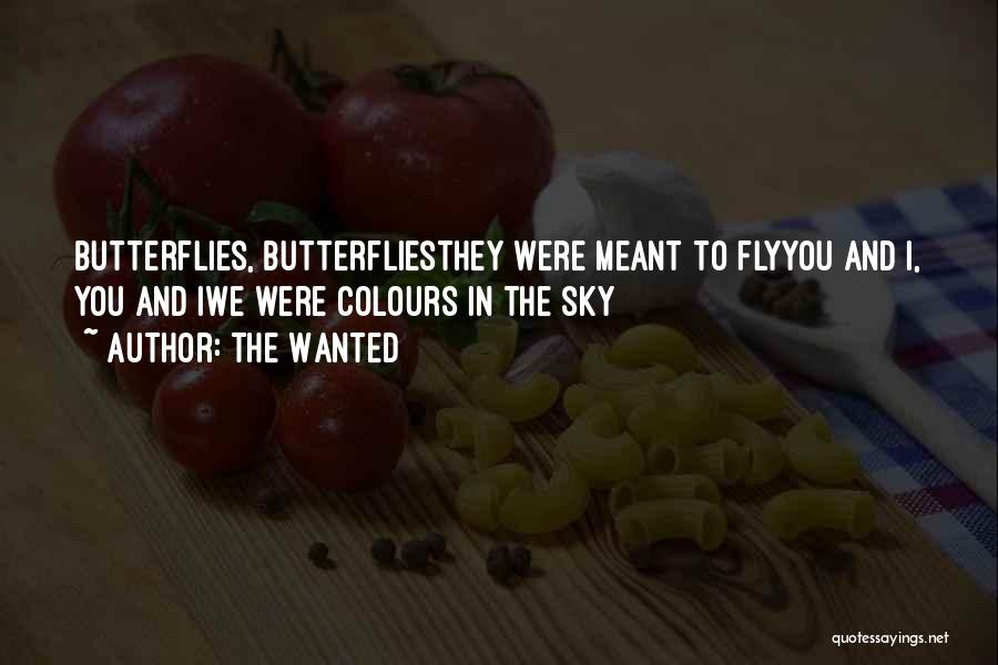 The Wanted Quotes: Butterflies, Butterfliesthey Were Meant To Flyyou And I, You And Iwe Were Colours In The Sky