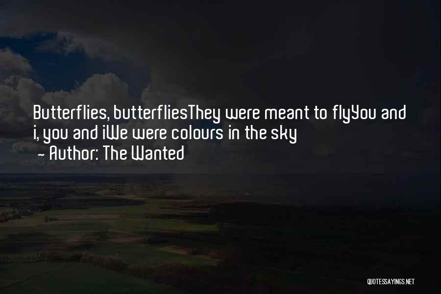 The Wanted Quotes: Butterflies, Butterfliesthey Were Meant To Flyyou And I, You And Iwe Were Colours In The Sky