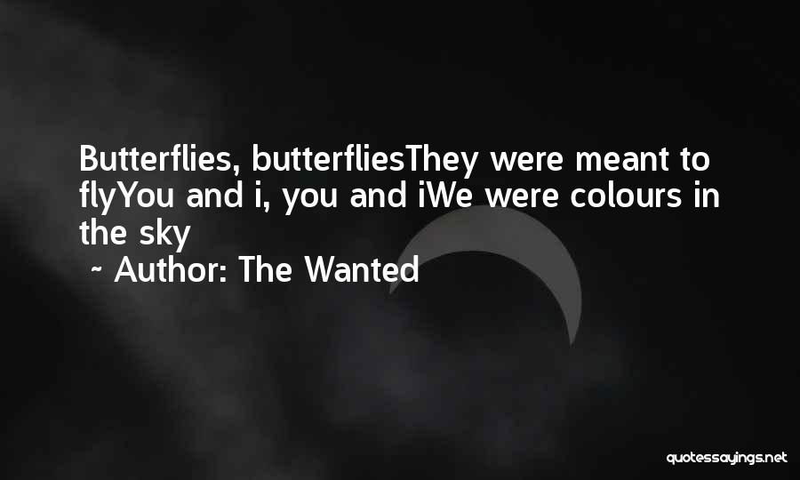 The Wanted Quotes: Butterflies, Butterfliesthey Were Meant To Flyyou And I, You And Iwe Were Colours In The Sky