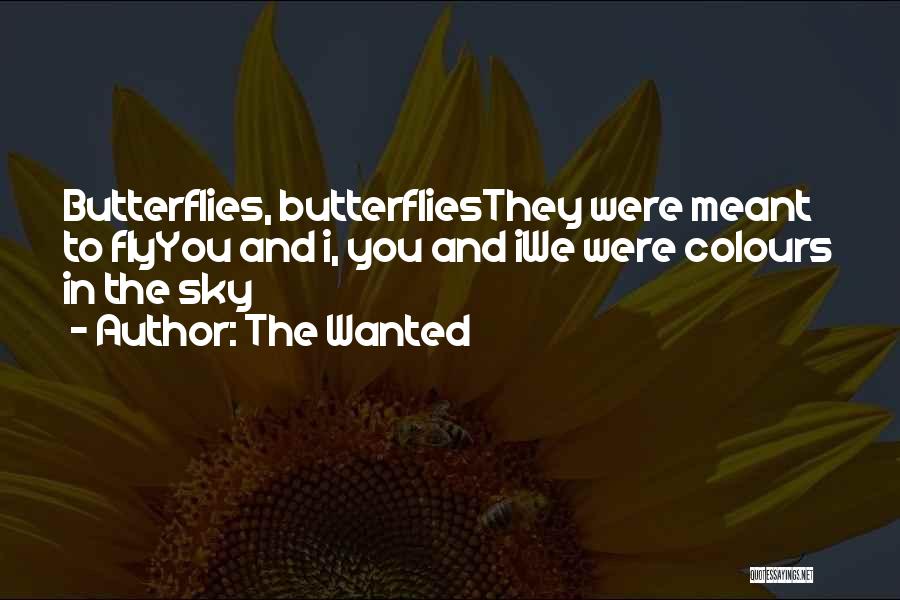 The Wanted Quotes: Butterflies, Butterfliesthey Were Meant To Flyyou And I, You And Iwe Were Colours In The Sky