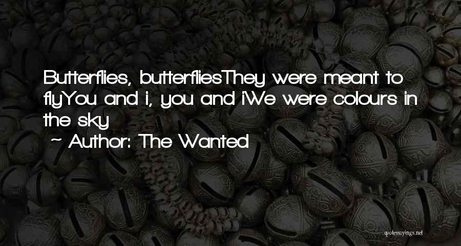 The Wanted Quotes: Butterflies, Butterfliesthey Were Meant To Flyyou And I, You And Iwe Were Colours In The Sky