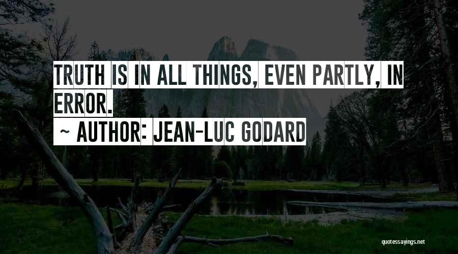 Jean-Luc Godard Quotes: Truth Is In All Things, Even Partly, In Error.