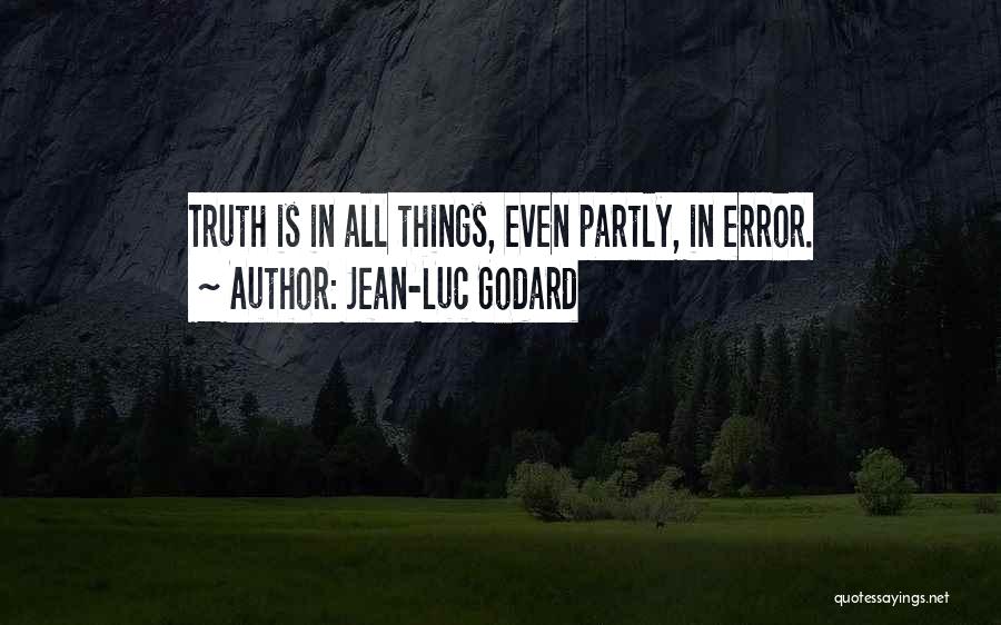 Jean-Luc Godard Quotes: Truth Is In All Things, Even Partly, In Error.